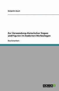 Zur Verwendung rhetorischer Tropen und Figuren im modernen Werbeslogan