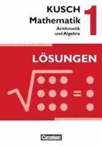 Kusch: Mathematik 1. Arithmetik und Algebra. Aufgabensammlung mit Lösungen