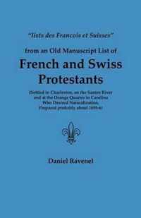 Lists Des Francois Et Suisses from an Old Manuscript List of French and Swiss Protestants Settled in Charleston, on the Santee River and at the Orange