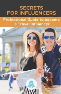 Secrets for Influencers: Professional Guide to become a Travel Influencer