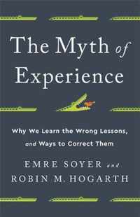 The Myth of Experience Why We Learn the Wrong Lessons, and Ways to Correct Them