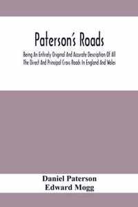 Paterson'S Roads; Being An Entirely Original And Accurate Description Of All The Direct And Principal Cross Roads In England And Wales, With Part Of T