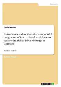 Instruments and methods for a successful integration of international workforce to reduce the skilled labor shortage in Germany