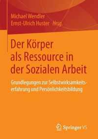 Der Körper ALS Ressource in Der Sozialen Arbeit: Grundlegungen Zur Selbstwirksamkeitserfahrung Und Persönlichkeitsbildung