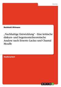 Nachhaltige Entwicklung - Eine kritische diskurs- und hegemonietheoretische Analyse nach Ernesto Laclau und Chantal Mouffe