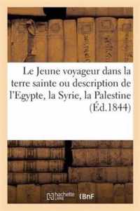 Le Jeune Voyageur Dans La Terre Sainte Ou Description de l'Egypte, La Syrie, La Palestine