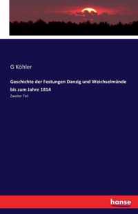 Geschichte der Festungen Danzig und Weichselmunde bis zum Jahre 1814