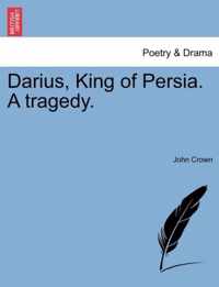 Darius, King of Persia. a Tragedy.