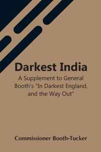 Darkest India A Supplement To General Booth'S In Darkest England, And The Way Out