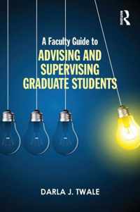 A Faculty Guide to Advising and Supervising Graduate Students