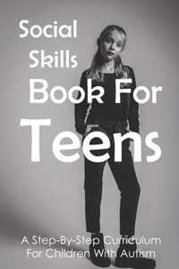 Social Skills Book For Teens: A Step-By-Step Curriculum For Children With Autism