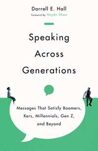 Speaking Across Generations - Messages That Satisfy Boomers, Xers, Millennials, Gen Z, and Beyond