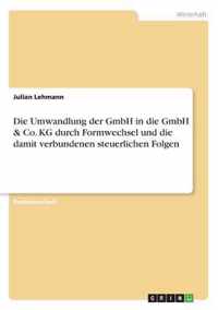 Die Umwandlung Der Gmbh in Die Gmbh & Co. Kg Durch Formwechsel Und Die Damit Verbundenen Steuerlichen Folgen