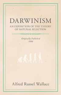 Darwinism - An Exposition Of The Theory Of Natural Selection