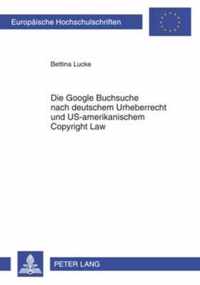 Die Google Buchsuche nach deutschem Urheberrecht und US-amerikanischem Copyright Law