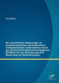 Die wesentlichen AEnderungen im handelsrechtlichen Jahresabschluss mittelstandischer Unternehmen durch das Bilanzrechtsmodernisierungsgesetz (BilMoG) bei der Bilanzierung und Bewertung von Ruckstellungen