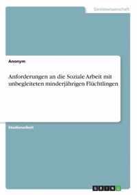 Anforderungen an die Soziale Arbeit mit unbegleiteten minderjahrigen Fluchtlingen