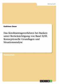 Das Kreditantragsverfahren bei Banken unter Berucksichtigung von Basel II/III. Konzeptionelle Grundlagen und Situationsanalyse