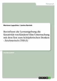 Beeinflusst die Lernumgebung die Kreativitat von Kindern? Eine Untersuchung mit dem Test zum Schoepferischen Denken - Zeichnerisch (TSD-Z)