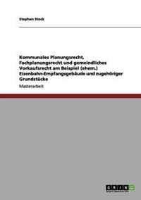 Kommunales Planungsrecht, Fachplanungsrecht und gemeindliches Vorkaufsrecht am Beispiel (ehem.) Eisenbahn-Empfangsgebaude und zugehoeriger Grundstucke