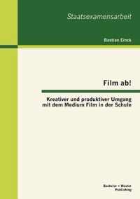 Film ab! Kreativer und produktiver Umgang mit dem Medium Film in der Schule