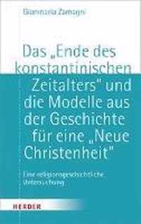 Das 'ende Des Konstantinischen Zeitalters' Und Die Modelle Aus Der Geschichte Fur Eine 'neue Christenheit