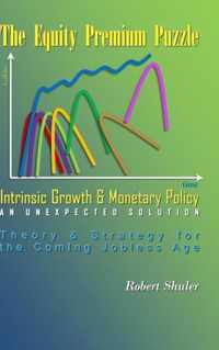 The Equity Premium Puzzle, Intrinsic Growth & Monetary Policy An Unexpected Solution Theory & Strategy for the Coming Jobless Age