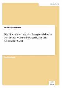 Die Liberalisierung der Energiemarkte in der EU aus volkswirtschaftlicher und politischer Sicht