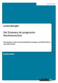 Die Tyrannen als progressive Machtmenschen: Eine Analyse, zu den wissenschaftlichen Aussagen von Helmut Berve und Alfred Heuß