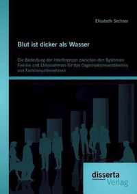 Blut ist dicker als Wasser. Die Bedeutung der Interferenzen zwischen den Systemen Familie und Unternehmen fur das Organisationsverstandnis von Familienunternehmen