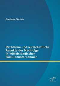 Rechtliche und wirtschaftliche Aspekte der Nachfolge in mittelstandischen Familienunternehmen