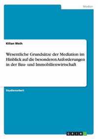 Wesentliche Grundsatze der Mediation im Hinblick auf die besonderen Anforderungen in der Bau- und Immobilienwirtschaft