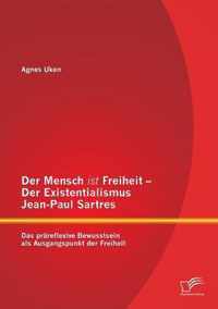 Der Mensch ist Freiheit - Der Existentialismus Jean-Paul Sartres: Das präreflexive Bewusstsein als Ausgangspunkt der Freiheit