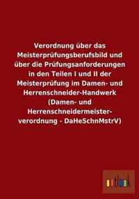 Verordnung uber das Meisterprufungsberufsbild und uber die Prufungsanforderungen in den Teilen I und II der Meisterprufung im Damen- und Herrenschneider-Handwerk (Damen- und Herrenschneidermeisterverordnung - DaHeSchnMstrV)