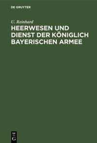 Heerwesen Und Dienst Der Koeniglich Bayerischen Armee