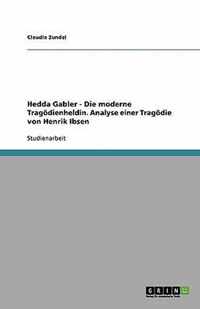 Hedda Gabler - Die moderne Tragdienheldin. Analyse einer Tragdie von Henrik Ibsen