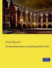 Die Handelskammer zu Hamburg 1814 bis 1915