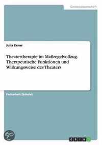 Theatertherapie im Massregelvollzug. Therapeutische Funktionen und Wirkungsweise des Theaters