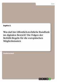 Was darf der oeffentlich-rechtliche Rundfunk im digitalen Bereich? Die Folgen der Beihilfe-Regeln fur die europaischen Mitgliedsstaaten