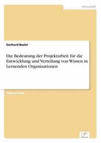 Die Bedeutung der Projektarbeit fur die Entwicklung und Verteilung von Wissen in Lernenden Organisationen