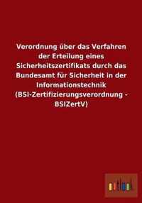 Verordnung uber das Verfahren der Erteilung eines Sicherheitszertifikats durch das Bundesamt fur Sicherheit in der Informationstechnik (BSI-Zertifizierungsverordnung - BSIZertV)