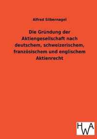 Die Grundung Der Aktiengesellschaft Nach Deutschem, Schweizerischem, Franzosischem Und Englischem Aktienrecht