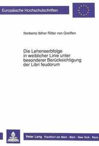 Die Lehenserbfolge in Weiblicher Linie Unter Besonderer Beruecksichtigung Der Libri Feudorum