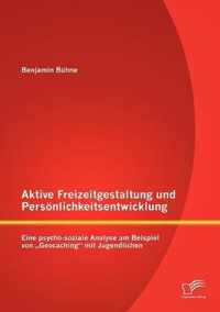 Aktive Freizeitgestaltung und Persönlichkeitsentwicklung: Eine psycho-soziale Analyse am Beispiel von "Geocaching" mit Jugendlichen