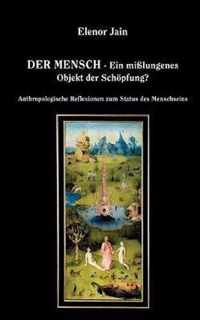 Der Mensch - Ein misslungenes Objekt der Schoepfung?