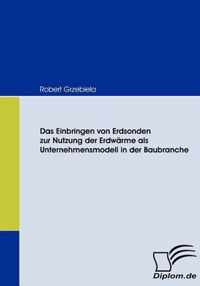 Das Einbringen von Erdsonden zur Nutzung der Erdwarme als Unternehmensmodell in der Baubranche