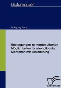 UEberlegungen zu therapeutischen Moeglichkeiten fur alkoholkranke Menschen mit Behinderung