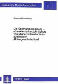 Die Uebernahmeregelung - Eine Alternative Zum Schutz Von Minderheitsaktionaeren Abhaengiger Aktiengesellschaften?