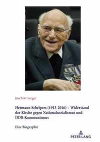 Hermann Scheipers (1913 - 2016) - Widerstand der Kirche gegen Nationalsozialismus und DDR-Kommunismus; Eine Biographie