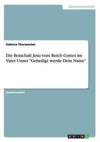 Die Botschaft Jesu vom Reich Gottes im Vater Unser Geheiligt werde Dein Name